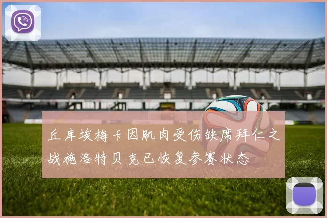 丘库埃梅卡因肌肉受伤缺席拜仁之战施洛特贝克已恢复参赛状态