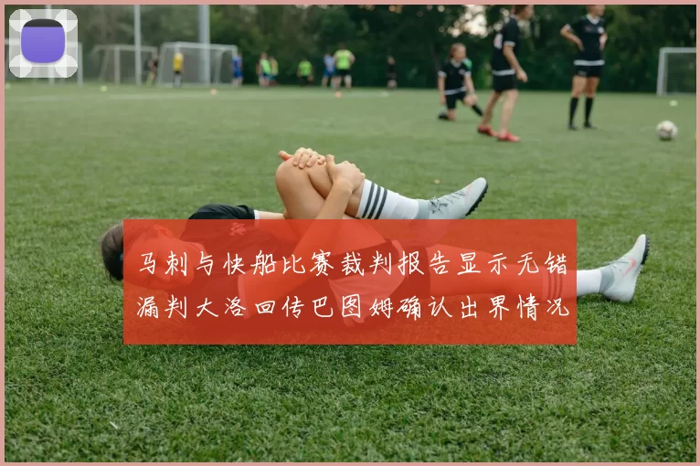 马刺与快船比赛裁判报告显示无错漏判大洛回传巴图姆确认出界情况